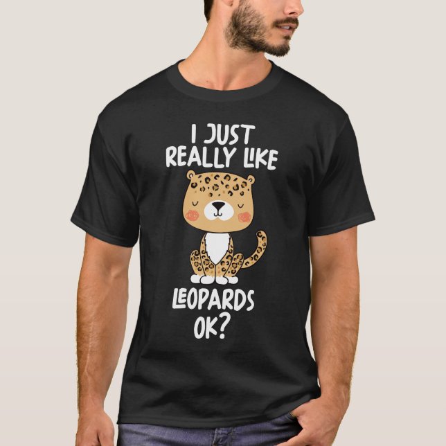 I Just Really Like Leopards Ok T-Shirt (Front)