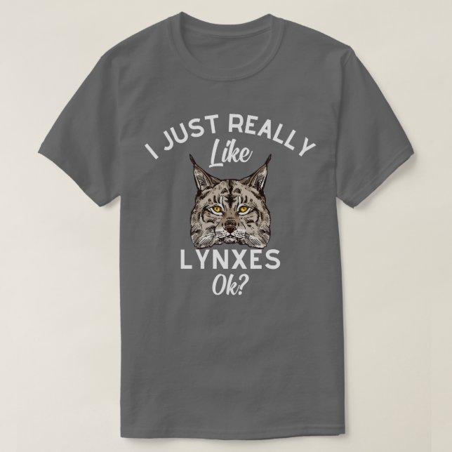 I Just Really Like Lynxes Ok  T-Shirt (Design Front)