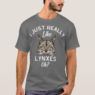 I Just Really Like Lynxes Ok  T-Shirt