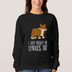 I Just Really Like Lynxes Ok Wild Cat Lynx Sweatshirt