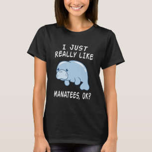 I Just Really Like Manatees Ok Funny Manatee Lover T-Shirt