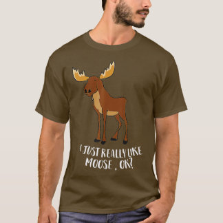 I Just Really Like Moose Ok Funny Canadian Moose  T-Shirt