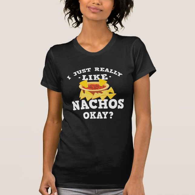 I Just Really Like Nachos Funny Quote T-Shirt (Front)