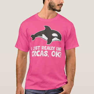 I Just Really Like Orcas Love Orca Whales  T-Shirt
