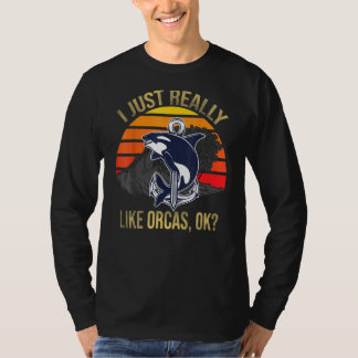 I Just Really Like Orcas Ok Funny Orca Lover Kille T-Shirt