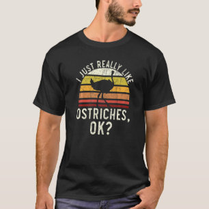 I Just Really Like Ostriches Ok Animal  Flightless T-Shirt