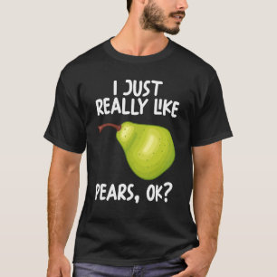 I Just Really Like Pears Ok T-Shirt