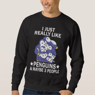 I Just Really Like Penguins & Maybe 3 People  Peng Sweatshirt