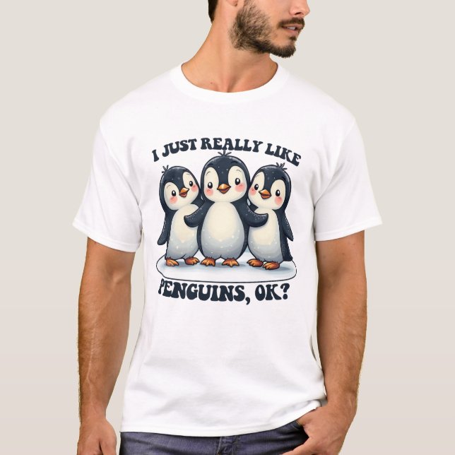 I Just Really Like Penguins OK ? T-Shirt (Front)