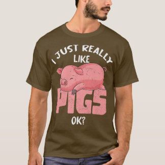 I Just Really Like Pigs Ok Farmer Farm Animal Funn T-Shirt