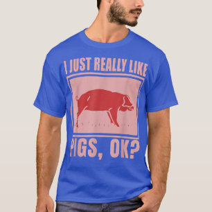 I Just Really Like Pigs, Ok Farmer Piggy Saying Pi T-Shirt