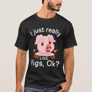 I Just Really Like Pigs Ok Funny Animal Piggy T-Shirt