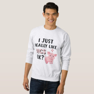 I Just Really Like Pigs OK? Sweatshirt