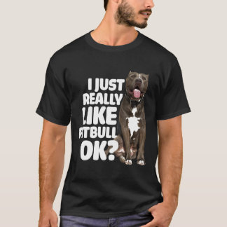 I Just Really Like Pitbull Ok Funny Pitbull New T-Shirt
