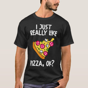 I Just Really Like Pizza Ok T-Shirt
