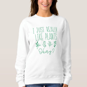 I Just Really Like Plants Okay Sweatshirt