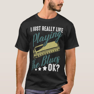 I Just Really Like Playing The Blues Ok Harmonica  T-Shirt