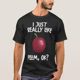 I Just Really Like plum Ok T-Shirt