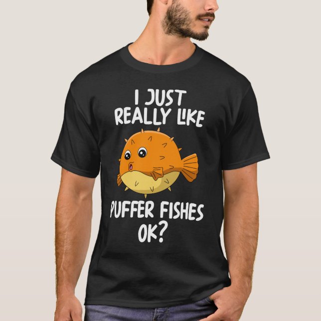 I Just Really Like Puffer Fishes Ok T-Shirt (Front)