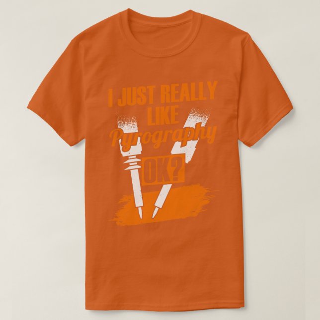 I Just Really Like Pyrography OK Pyrographer Gift  T-Shirt (Design Front)
