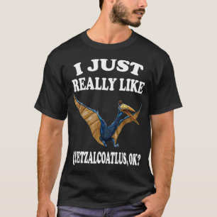 I Just Really Like Quetzalcoatlus Ok Dinosaur Love T-Shirt