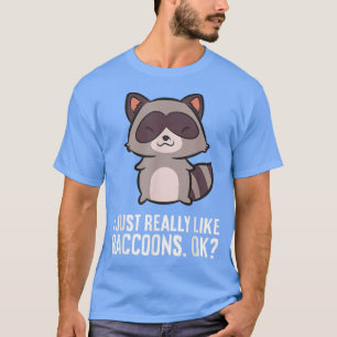 I Just Really Like Raccoons, Ok Funny Racoon Love T-Shirt