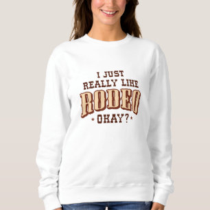 I Just Really Like Rodeo Okay Sweatshirt