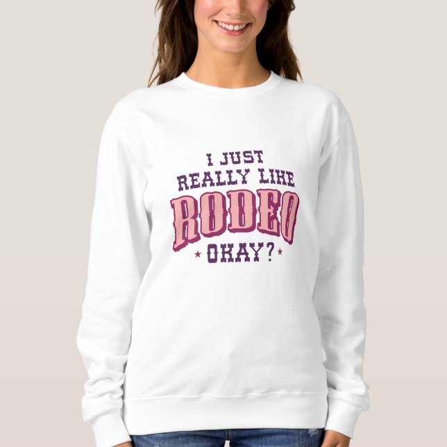 I Just Really Like Rodeo Okay Sweatshirt (Front)
