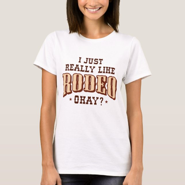 I Just Really Like Rodeo Okay T-Shirt (Front)