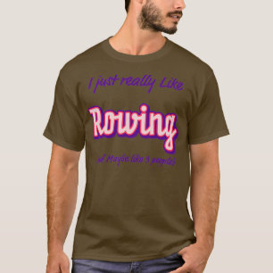 I Just Really Like Rowing and Maybe Like Three Peo T-Shirt
