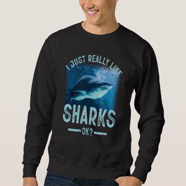 I Just Really Like Sharks OK Sea Animal Ocean Sayi Sweatshirt (Front)