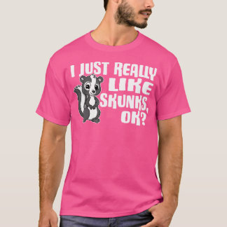 I Just Really Like Skunks Ok Cute Skunk T-Shirt