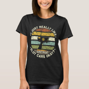 I just really like slot cars okay Vintage Slot Car T-Shirt