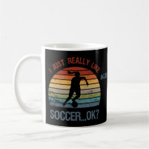 I just really like soccer, ok? Funny football gift