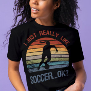I just really like soccer, ok? Funny football gift T-Shirt
