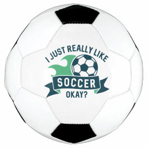 I Just Really Like Soccer Okay Soccer Ball