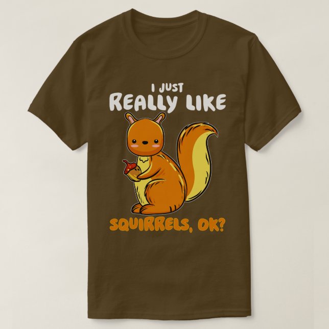 I Just Really Like Squirrels Ok T-Shirt (Design Front)