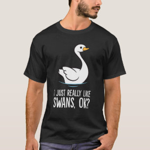 I Just Really Like Swans Ok Swan Bird T-Shirt