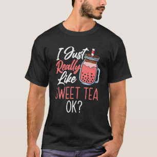 I Just Really Like Sweet Tea Ok Tea Drinker Tea Lo T-Shirt