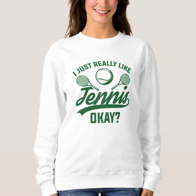 I Just Really Like Tennis Okay Sweatshirt (Front)