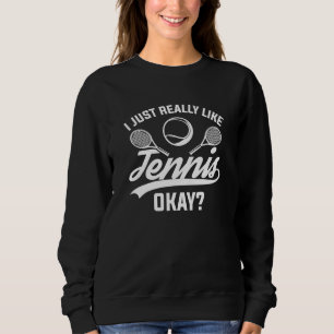 I Just Really Like Tennis Okay Sweatshirt