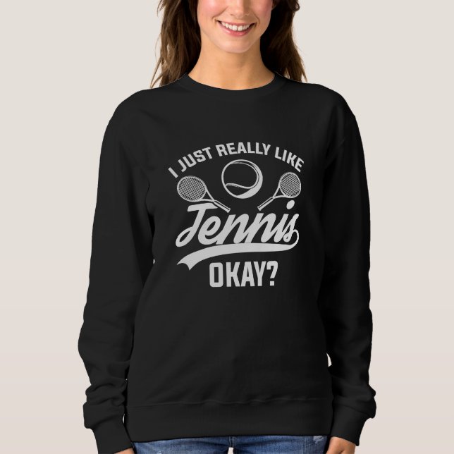 I Just Really Like Tennis Okay Sweatshirt (Front)