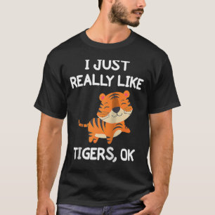 I Just Really Like Tigers OK  Wild Animal Tiger  R T-Shirt