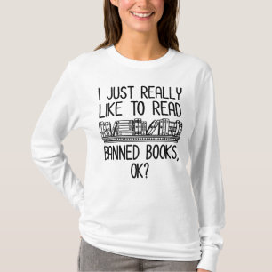 I Just Really Like To Read Banned Books, OK? T-Shirt
