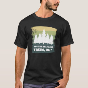 I Just Really Like Trees Ok Bushcraft Camping Camp T-Shirt