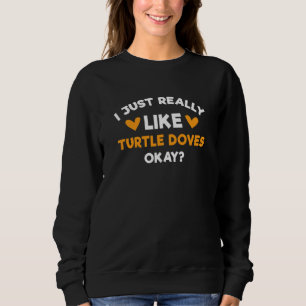 I Just Really Like Turtle Doves   Pigeon Humour Sweatshirt