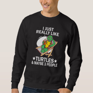 I Just Really Like Turtles and Maybe 3 People Sea Sweatshirt
