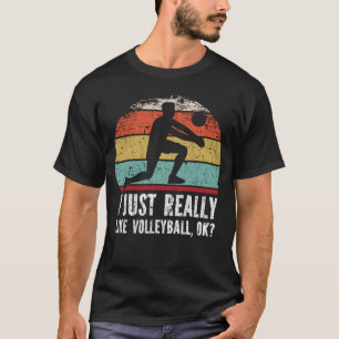 I Just Really Like Volleyball, OK? T-Shirt