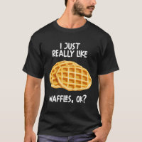 I Just Really Like Waffles Ok