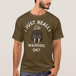 I Just Really Like Walruses Ok  T-Shirt